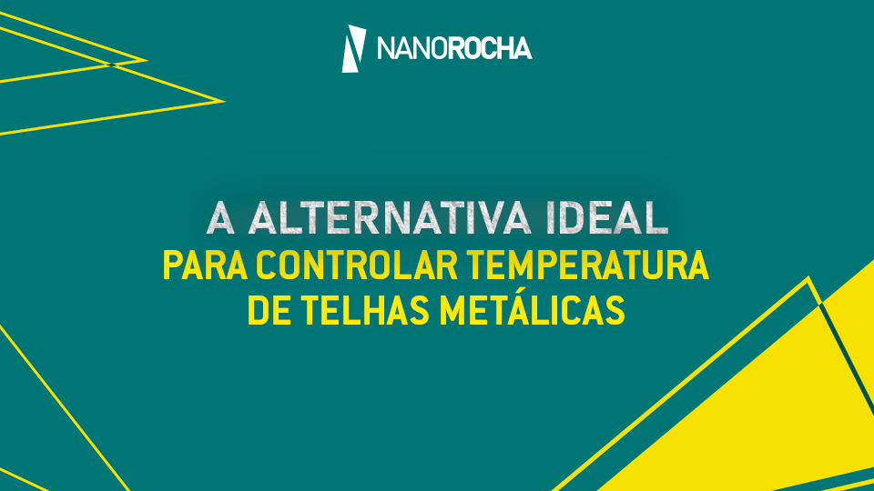 Imagem com fundo verde e elementos gráficos amarelos, contendo o logotipo da NanoRocha no topo. No centro, lê-se: "A alternativa ideal para controlar temperatura de telhas metálicas".