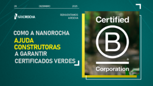 Como a NanoRocha ajuda construtoras a garantir certificados verdes, destacando a certificação B Corporation e soluções em nanotecnologia sustentável para a construção civil.